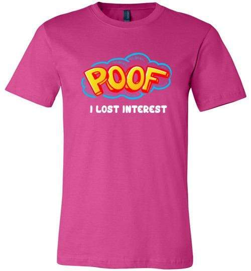 Poof I Lost Interest Shirt for Men & Women (Adult) Unisex T-Shirt / Berry / S