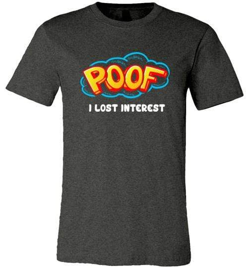 Poof I Lost Interest Shirt for Men & Women (Adult) Unisex T-Shirt / Dark Grey Heather / S