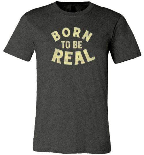 Born to Be Real Shirt ~ Short-Sleeve Shirt (Adult & Youth) Dark Grey Heather / XS
