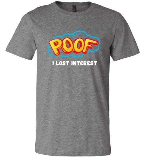 Poof I Lost Interest Shirt for Men & Women (Adult) Unisex T-Shirt / Deep Heather / S