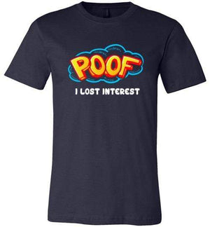 Poof I Lost Interest Shirt for Men & Women (Adult) Unisex T-Shirt / Navy / S