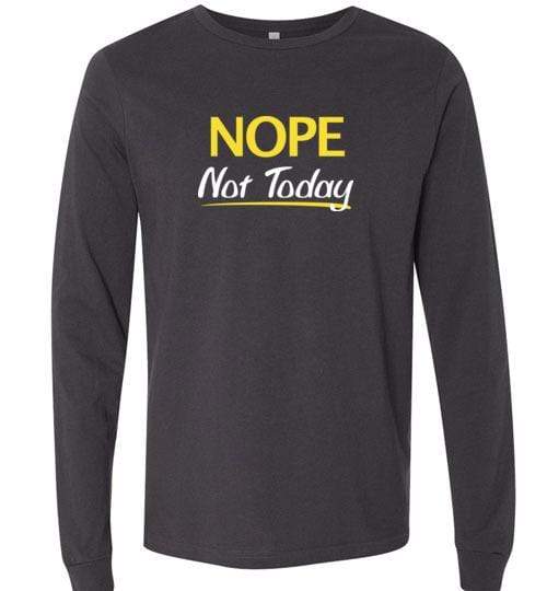 Nope Not Today Shirt for Men & Women ~ (Adult) Long Sleeve Tee / Dark Grey / S