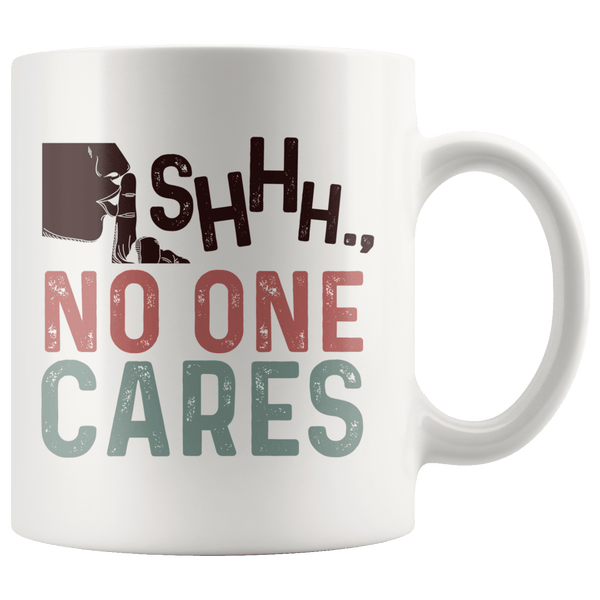 Shhh... No One Cares Mug 11oz Wht