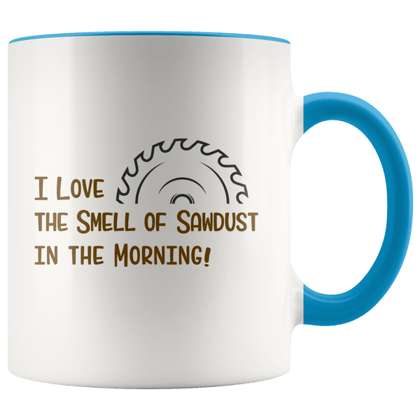 I Love the Smell of Sawdust in the Morning Mug ~ Woodworker Gift Blue