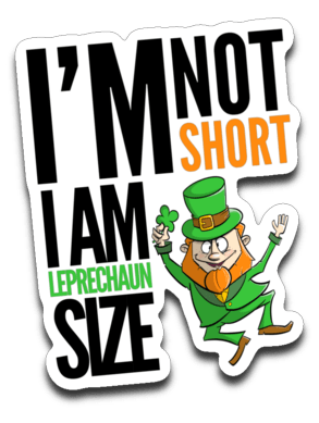 I'm Not Short I Am Leprechaun Size Decal (roughly 2.6"x3.6")