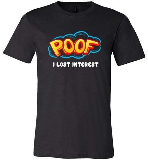 Poof I Lost Interest Shirt for Men & Women (Adult) Unisex T-Shirt / Black / S