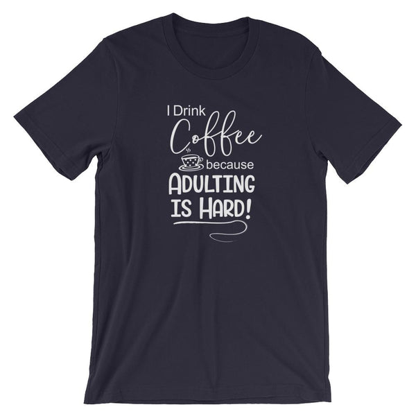 I Drink Coffee Because Adulting is Hard Short-Sleeve Shirt for Men & Women (Adult) Navy / S