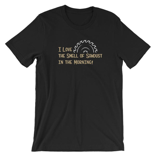I Love the Smell of Sawdust in the Morning Short-Sleeve Shirt for Men & Women (Adult) Black / S