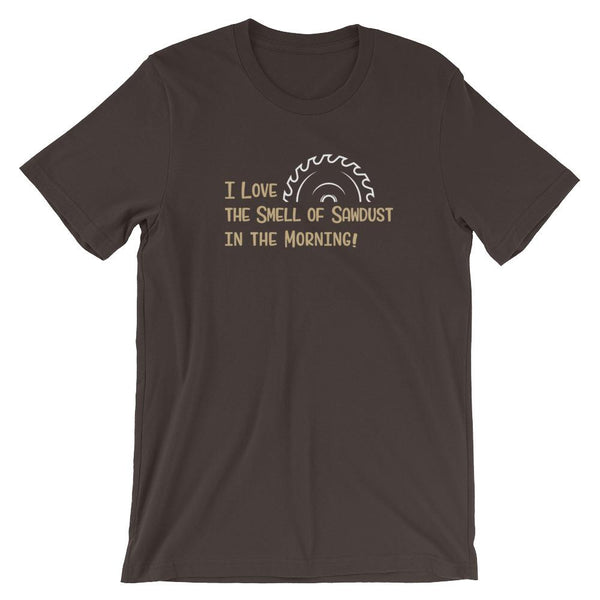 I Love the Smell of Sawdust in the Morning Short-Sleeve Shirt for Men & Women (Adult) Brown / S