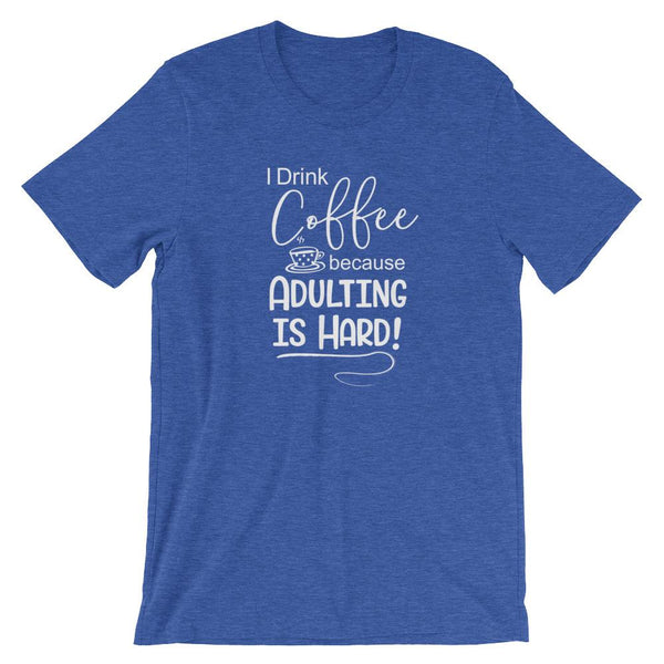 I Drink Coffee Because Adulting is Hard Short-Sleeve Shirt for Men & Women (Adult) Heather True Royal / S