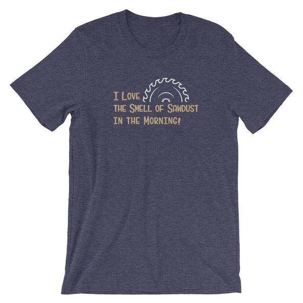 I Love the Smell of Sawdust in the Morning Short-Sleeve Shirt for Men & Women (Adult) Heather Midnight Navy / S