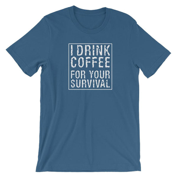 I Drink Coffee for Your Survival Coffee Lover Shirt for Men & Women - Short-Sleeve (Adult) Steel Blue / S