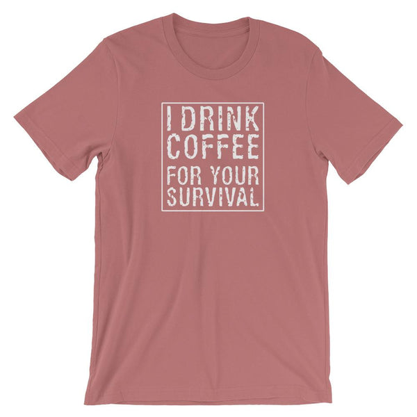 I Drink Coffee for Your Survival Coffee Lover Shirt for Men & Women - Short-Sleeve (Adult) Mauve / S