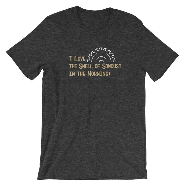 I Love the Smell of Sawdust in the Morning Short-Sleeve Shirt for Men & Women (Adult) Dark Grey Heather / S