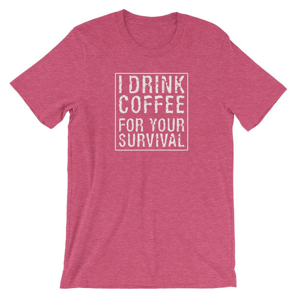 I Drink Coffee for Your Survival Coffee Lover Shirt for Men & Women - Short-Sleeve (Adult) Heather Raspberry / S