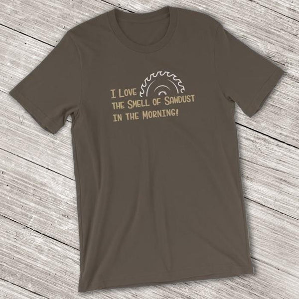I Love the Smell of Sawdust in the Morning Short-Sleeve Shirt for Men & Women (Adult) Army / S