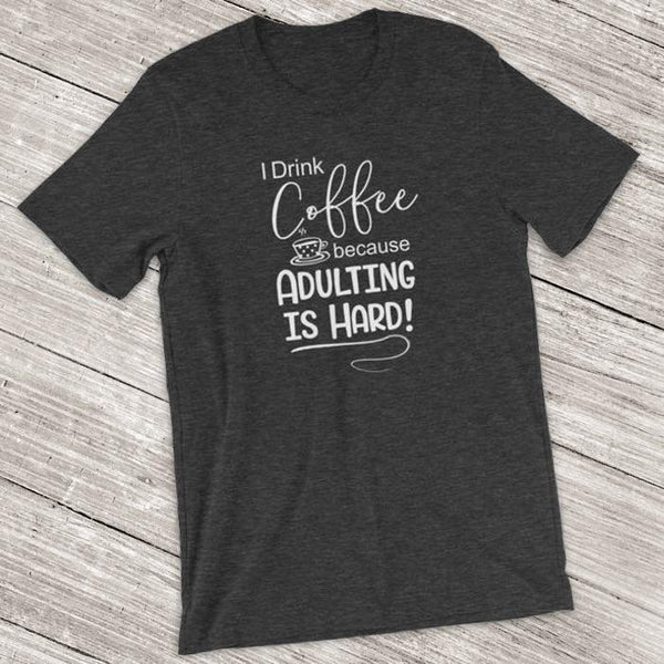 I Drink Coffee Because Adulting is Hard Short-Sleeve Shirt for Men & Women (Adult) Dark Grey Heather / S