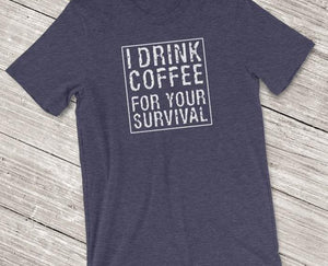 I Drink Coffee for Your Survival Coffee Lover Shirt for Men & Women - Short-Sleeve (Adult) Heather Midnight Navy / S