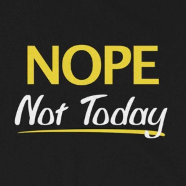 Nope Not Today Shirt for Men & Women ~ (Adult)