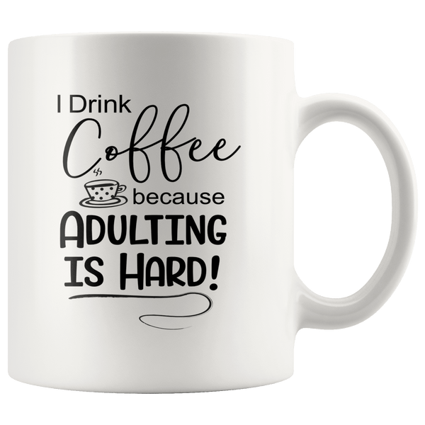 I Drink Coffee Because Adulting is Hard Mug 11oz Wht